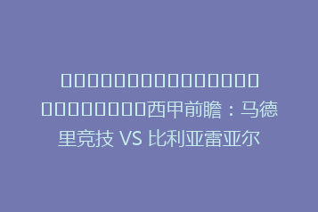⚽西甲前瞻:马德里竞技 VS 比利亚雷亚尔