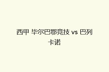 西甲 毕尔巴鄂竞技 vs 巴列卡诺