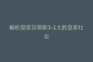 解析皇家贝蒂斯3-1大胜皇家社会