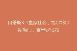 贝蒂斯3-1皇家社会,福尔纳尔斯破门,雷米罗乌龙